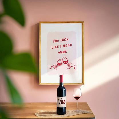 You Look Like I Need Wine Print