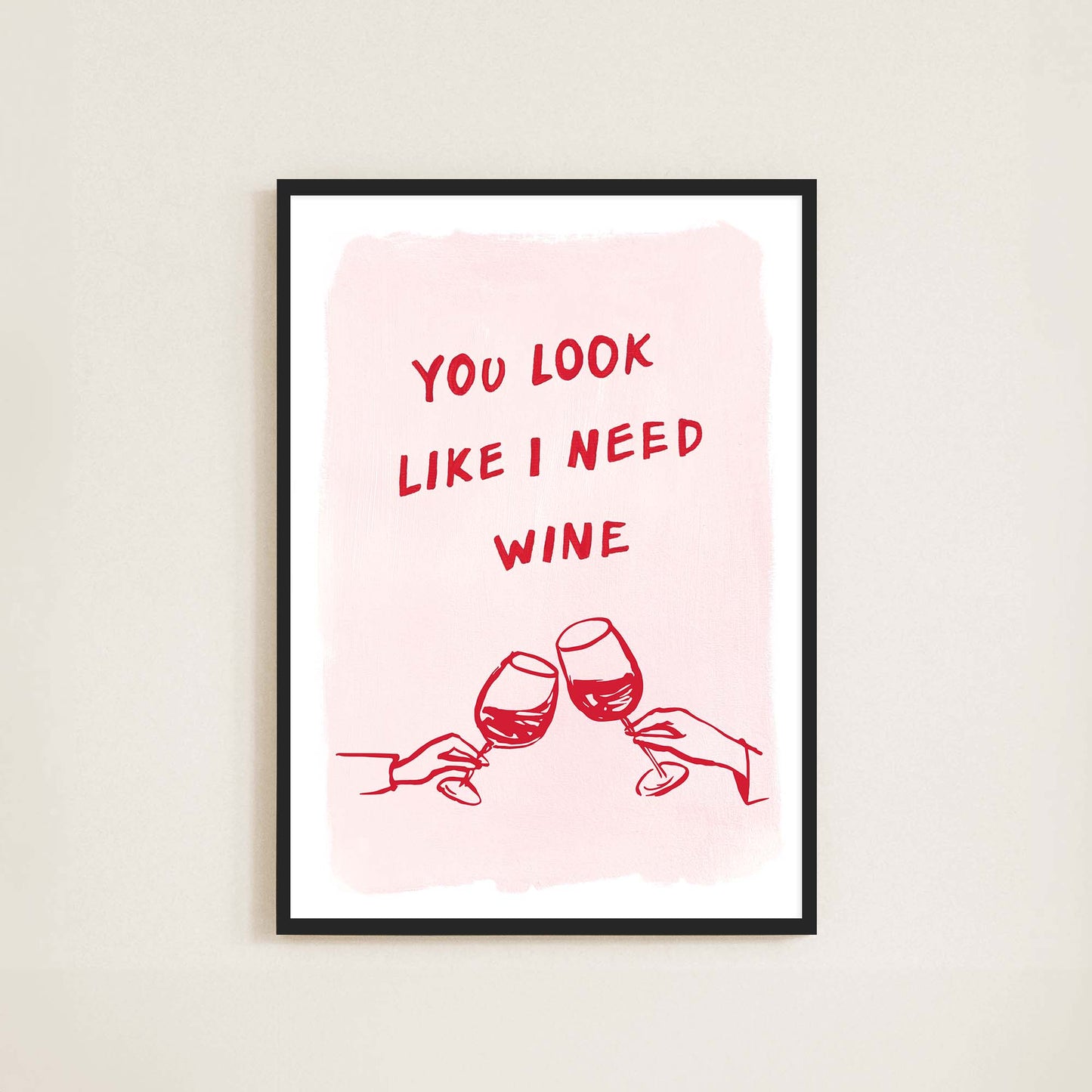 You Look Like I Need Wine Print